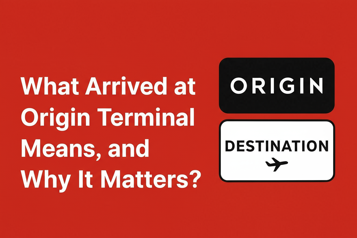 What 'Arrived at Origin Terminal' Means, and Why It Matters?
